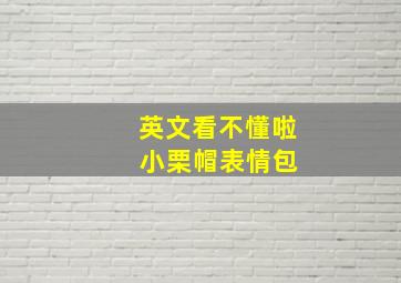 英文看不懂啦 小栗帽表情包